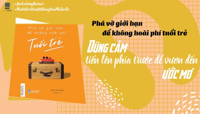 [review Sách] “phá Vỡ Giới Hạn Để Không Hoài Phí Tuổi Trẻ” Dũng Cảm Tiến Về Phía Trước Để Vươn